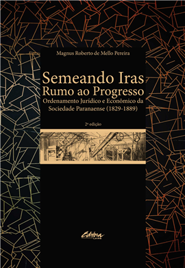 PDF) Semeando iras rumo ao progresso; Ordenamento jurídico e econômico da  sociedade paranaense (1829-1889)